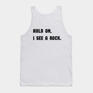 Hold On I See A Rock Tank Top